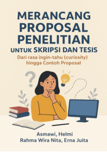 Merancang Proposal Penelitian untuk Skripsi dan Tesis: Dari Rasa Ingin-Tahu (Curiosity) hingga Contoh Proposal