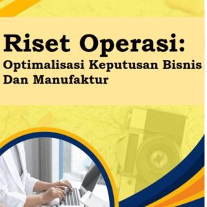 Riset Operasi: Optimalisasi Keputusan Bisnis Dan Manufaktur
